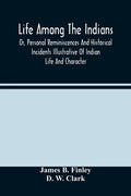 Life Among The Indians: Or, Personal Reminiscences And Historical Incidents Illustrative Of Indian Life And Character - Paperback