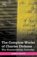 The Complete Works of Charles Dickens (in 30 Volumes, Illustrated): The Uncommercial Traveller - Paperback
