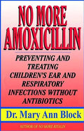 No More Amoxicillin: Preventing and Treating Ear and Respiratory Infections Without Antibiotics - Paperback