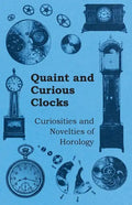 Quaint and Curious Clocks - Curiosities and Novelties of Horology - Paperback