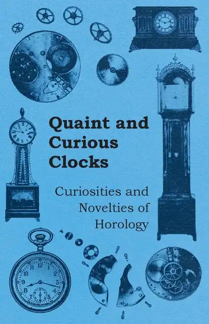 Quaint and Curious Clocks - Curiosities and Novelties of Horology - Paperback