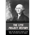 The 1776 Project History: Story Of The Greatest Country In The World- The United States Of America - Paperback