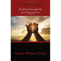 I Choose to Live: Pushing through the grieving process - Paperback