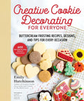 Creative Cookie Decorating for Everyone: Buttercream Frosting Recipes, Designs, and Tips for Every Occasion - Hardcover