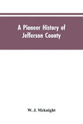 A Pioneer History of Jefferson County, Pennsylvania 1755-1844 and My First Recollections of Brookville, Pennsylvania, 1840-1843, When My Feet Were Bar - Paperback
