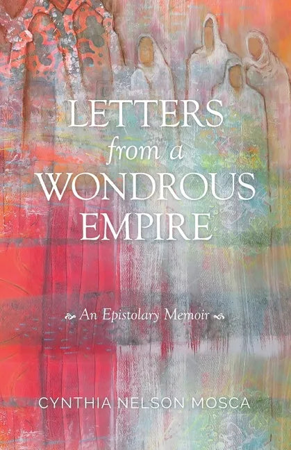 Letters from A Wondrous Empire: An Epistolary Memoir - Paperback