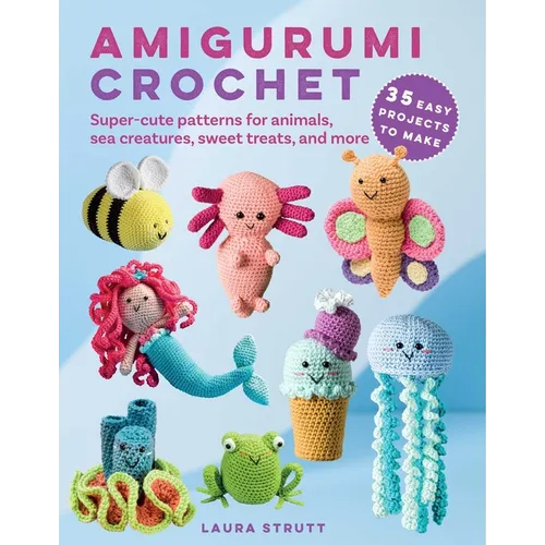 Amigurumi Crochet: 35 Easy Projects to Make: Super-Cute Patterns for Animals, Sea Creatures, Sweet Treats, and More - Paperback