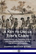 A Key to Uncle Tom's Cabin: Presenting the Original Facts and Documents Upon Which the Story Is Founded - Paperback