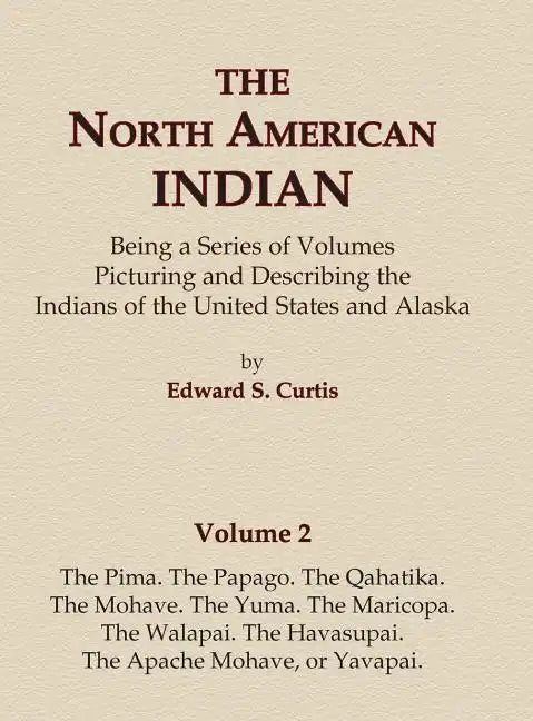 The North American Indian Volume 2 - The Pima, The Papago, The Qahatika, The Mohave, The Yuma, The Maricopa, The Walapai, Havasupai, The Apache Mohave - Hardcover