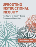 Uprooting Instructional Inequity: The Power of Inquiry-Based Professional Learning - Paperback