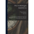 Picturesque America; or, The Land We Live in: a Delineation by Pen and Pencil of the Mountains, Rivers, Lakes, Forests, Water-falls, Shores, Cañons, V - Paperback