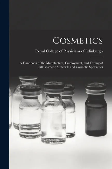 Cosmetics: a Handbook of the Manufacture, Employment, and Testing of All Cosmetic Materials and Cosmetic Specialties - Paperback