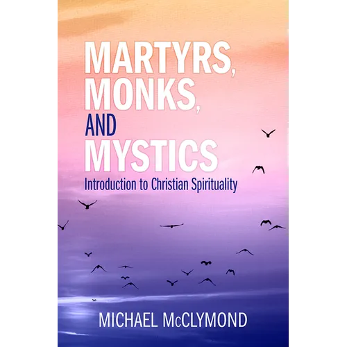 Martyrs, Monks, and Mystics: An Introduction to Christian Spirituality - Paperback