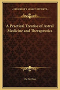 A Practical Treatise of Astral Medicine and Therapeutics - Hardcover