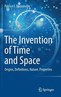The Invention of Time and Space: Origins, Definitions, Nature, Properties - Hardcover