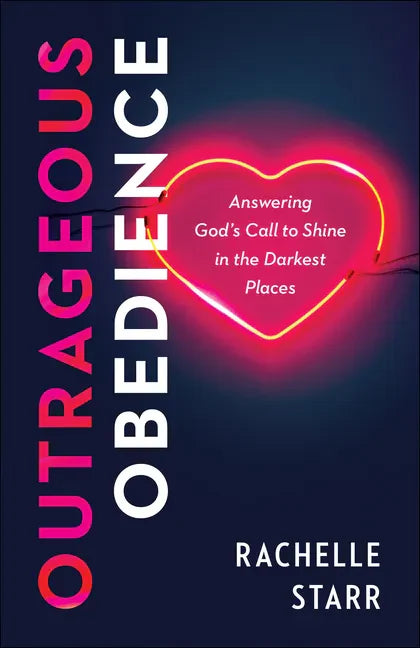 Outrageous Obedience: Answering God's Call to Shine in the Darkest Places - Paperback