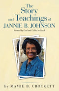 The Story and Teachings of Jannie B. Johnson: Formed by God and Called to Teach - Paperback