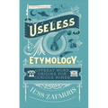 Useless Etymology: Offbeat Word Origins for Curious Minds - Hardcover