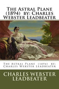 The Astral Plane (1894) by: Charles Webster Leadbeater - Paperback