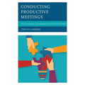 Conducting Productive Meetings: How to Generate and Communicate Ideas for Innovation - Paperback