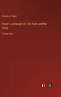 Frank's Campaign; Or, The Farm and the Camp: in large print - Hardcover