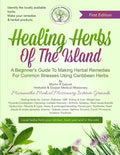 Healing Herbs Of The Island: A Beginners Guide To Making Herbal Remedies For Common Illnesses Using Caribbean Herbs - Paperback