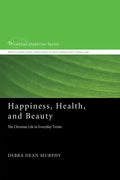 Happiness, Health, and Beauty: The Christian Life in Everyday Terms - Paperback