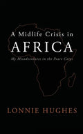 A Midlife Crisis in Africa: My Misadventures in the Peace Corps - Paperback
