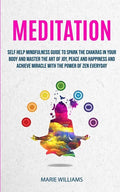 Meditation: Self Help Mindfulness Guide To Spark The Chakras in Your Body and Master The Art of Joy, Peace and Happiness And Achie - Paperback