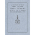 A History of the Dissolution of Ancient Liturgical Forms in the Lutheran Church of Germany - Hardcover