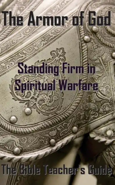 The Armor of God: Standing Firm in Spiritual Warfare - Paperback