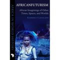 Africanfuturism: African Imaginings of Other Times, Spaces, and Worlds - Paperback