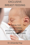 Exclusive Breast Feeding: Healthy Nutritional Acceptable Ways of Child Flourishing - Paperback