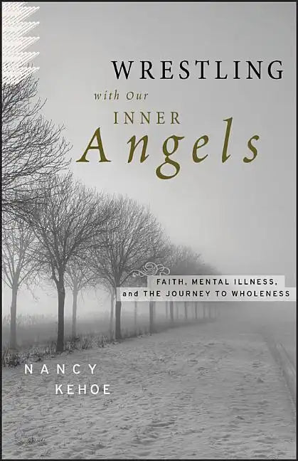 Wrestling with Our Inner Angels: Faith, Mental Illness, and the Journey to Wholeness - Hardcover