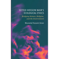Seyyed Hossein Nasr's Ecological Ethics: Bridging Science, Religion, and the Environment - Hardcover