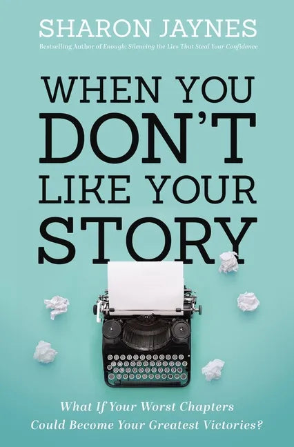 When You Don't Like Your Story: What If Your Worst Chapters Could Become Your Greatest Victories? - Paperback