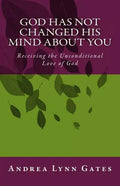 God Has Not Changed His Mind About You: Receiving the Unconditional Love of God - Paperback
