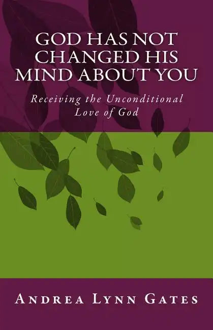 God Has Not Changed His Mind About You: Receiving the Unconditional Love of God - Paperback