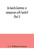 An Avesta grammar in comparison with Sanskrit (Part I) - Paperback