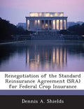 Renegotiation of the Standard Reinsurance Agreement (Sra) for Federal Crop Insurance - Paperback