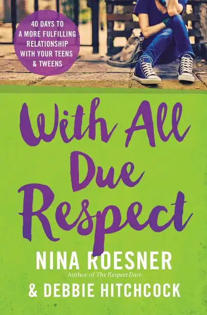 With All Due Respect: 40 Days to a More Fulfilling Relationship with Your Teens and Tweens - Paperback