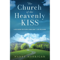 The Church of the Heavenly KISS: A Religion For People Who Don't Like Religion - Paperback