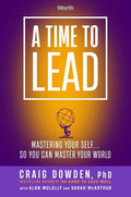 A Time to Lead: Mastering Your Self . . . So You Can Master Your World - Hardcover