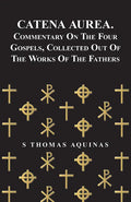 Catena Aurea. Commentary On The Four Gospels, Collected Out Of The Works Of The Fathers - Paperback