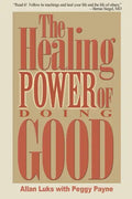 The Healing Power of Doing Good: The Health and Spiritual Benefits of Helping Others - Paperback