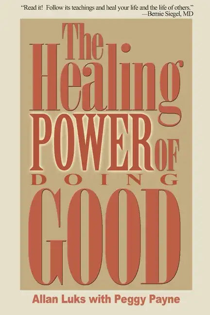 The Healing Power of Doing Good: The Health and Spiritual Benefits of Helping Others - Paperback