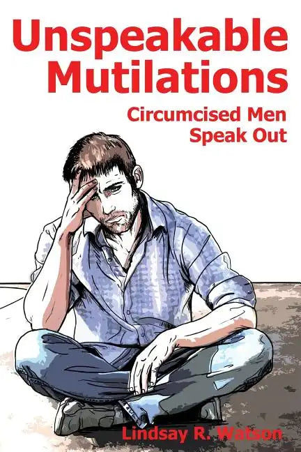 Unspeakable Mutilations: Circumcised Men Speak Out - Paperback