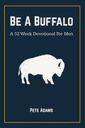 Be A Buffalo: A 52 Week Devotional For Men - Paperback