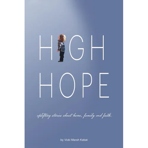 High Hope: Uplifting Stories About Home, Family and Faith. - Paperback