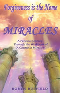 Forgiveness is the Home of Miracles: A Personal Journey Through the Workbook of "A Course in Miracles" - Paperback